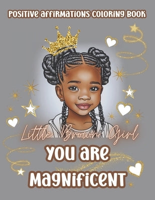 Little Brown Girl You Are Magnificent: Black Girls Coloring Book With Positive Affirmations. Color In Inspirational Quotes To Boost Their Moral And In by Press, Ace House
