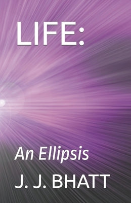 Life: An Ellipsis by Bhatt, J. J.