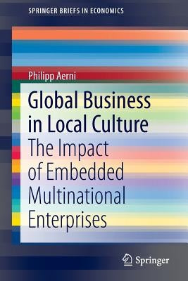 Global Business in Local Culture: The Impact of Embedded Multinational Enterprises by Aerni, Philipp