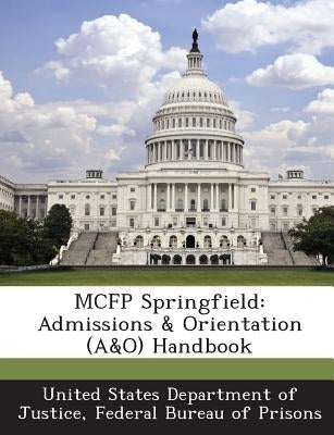 McFp Springfield: Admissions & Orientation (A&o) Handbook by United States Department of Justice, Fed