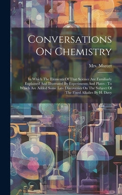 Conversations On Chemistry: In Which The Elements Of That Science Are Familiarly Explained And Illustrated By Experiments And Plates: To Which Are by Mrs Marcet (Jane Haldimand)