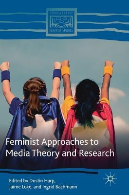 Feminist Approaches to Media Theory and Research by Harp, Dustin