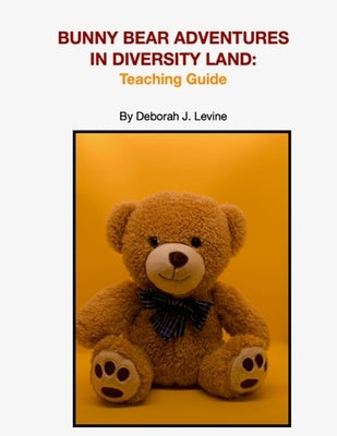 Bunny Bear Adventures in Diversity Land: Teaching Guide by Levine, Deborah