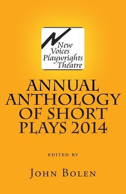 New Voices Playwrights Theatre Annual Anthology of Short Plays 2014 by Bolen, John