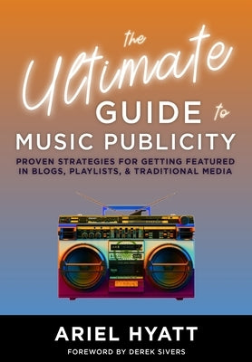 The Ultimate Guide to Music Publicity by Hyatt, Ariel