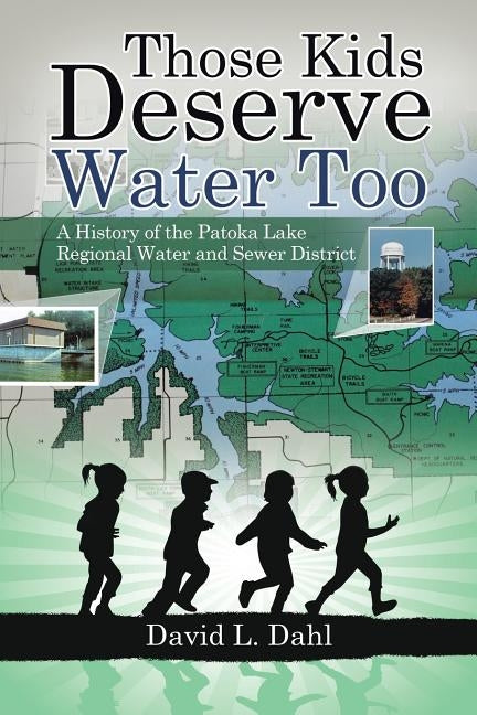 Those Kids Deserve Water Too: A History of the Patoka Lake Regional Water and Sewer District by Dahl, David L.
