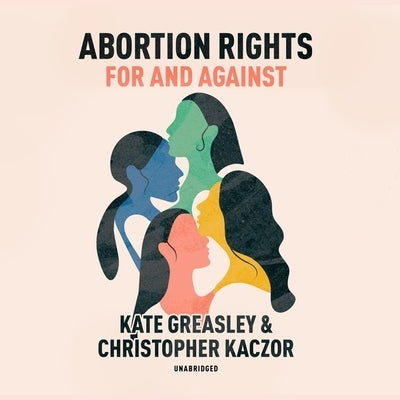 Abortion Rights: For and Against by Greasley, Kate