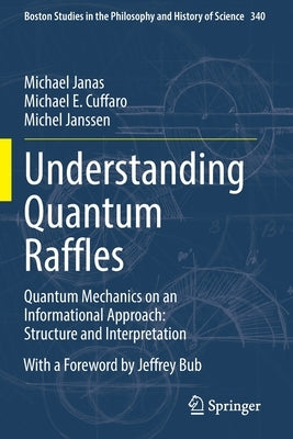 Understanding Quantum Raffles: Quantum Mechanics on an Informational Approach: Structure and Interpretation by Janas, Michael