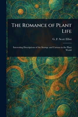 The Romance of Plant Life by Elliot, G. F. Scott (George Francis S.