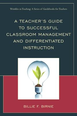 A Teacher's Guide to Successful Classroom Management and Differentiated Instruction by Birnie, Billie F.