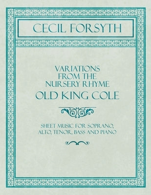 Variations from the Nursery Rhyme Old King Cole - Sheet Music for Soprano, Alto, Tenor, Bass and Piano by Forsyth, Cecil