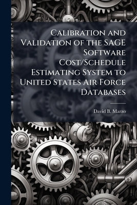Calibration and Validation of the SAGE Software Cost/Schedule Estimating System to United States Air Force Databases by Marzo, David B.