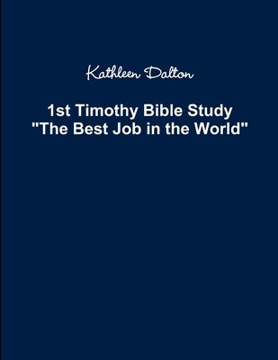 1st Timothy Bible Study The Best Job in the World by Dalton, Kathleen