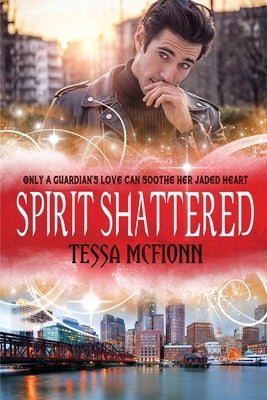 Spirit Shattered: The Guardians Book Four by McFionn, Tessa