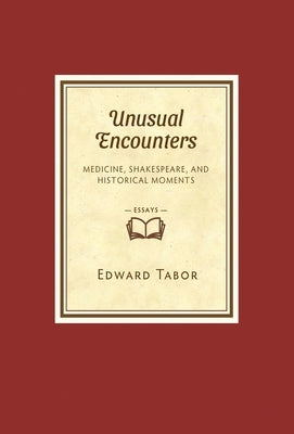 Unusual Encounters: Medicine, Shakespeare, and Historical Moments by Tabor, Edward