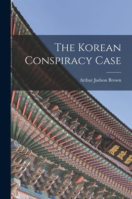 The Korean Conspiracy Case by Brown, Arthur Judson 1856-1963