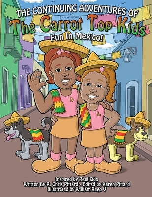 The Continuing Adventures of the Carrot Top Kids: Fun In Mexico! by Pittard, Chris