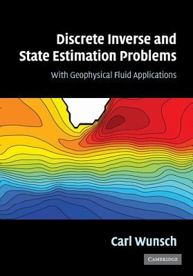 Discrete Inverse and State Estimation Problems: With Geophysical Fluid Applications by Wunsch, Carl
