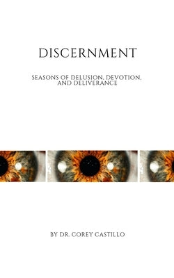 Discernment: Seasons of Delusion, Devotion, and Deliverance by Castillo, Corey