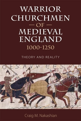 Warrior Churchmen of Medieval England, 1000-1250: Theory and Reality by Nakashian, Craig M.