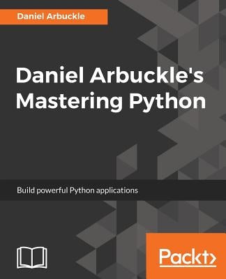 Daniel Arbuckle's Mastering Python: Build powerful Python applications by Arbuckle, Daniel
