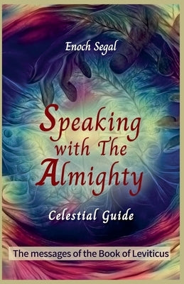 Speaking with the Almighty - Leviticus by Segal, Enoch
