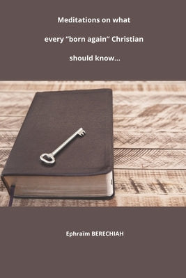 Meditations on what every every "born again" Christian should know... by Berechiah, Ephra?m