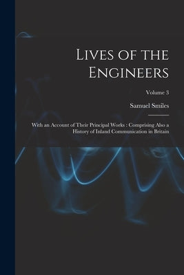 Lives of the Engineers: With an Account of Their Principal Works: Comprising Also a History of Inland Communication in Britain; Volume 3 by Smiles, Samuel