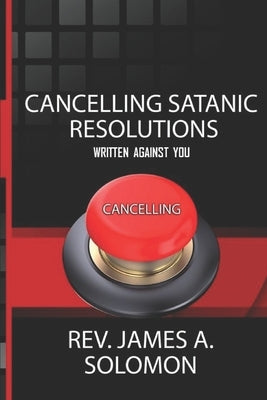 Cancelling Satanic Resolutions Written Against You by Solomon, James
