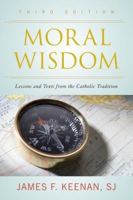 Moral Wisdom: Lessons and Texts from the Catholic Tradition by Keenan Sj, James F.