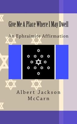 Give Me A Place Where I May Dwell: An Ephraimite Affirmation by McCarn, Albert Jackson