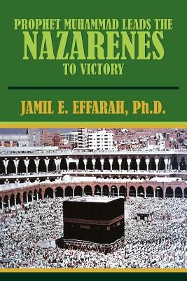 Prophet Muhammad Leads the Nazarenes to Victory by Effarah, Jamil E.