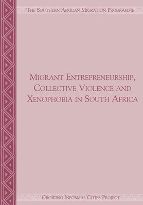 Migrant Entrepreneurship Collective Violence and Xenophobia in South Africa by Crush, Jonathan