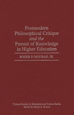 Postmodern Philosophical Critique and the Pursuit of Knowledge in Higher Education by Mourad, Roger