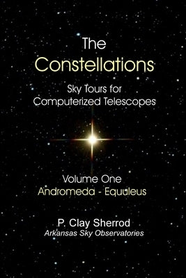The Constellations - Sky Tours for Computerized TelescopesVol. One by Sherrod, Clay