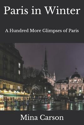 Paris in Winter: A Hundred More Glimpses of Paris by Carson, Mina
