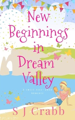 New Beginnings in Dream Valley: A sweet feel-good romance by Crabb, S. J.
