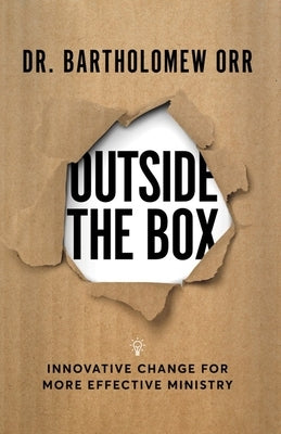 Outside the Box: Innovative Change for More Effective Ministry by Orr, Bartholomew