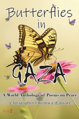 Butterflies in Gaza: A World Anthology of Poems on Peace by Okemwa, Christopher