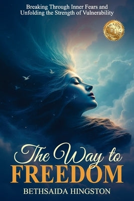 The Way to Freedom: Breaking Through Inner Fears and Unfolding the Strength of Vulnerability by Hingston, Bethsaida