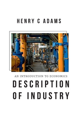 An Introduction to Economics Description of Industry by Adams, Henry C.