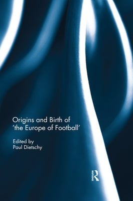 Origins and Birth of the Europe of football by Dietschy, Paul