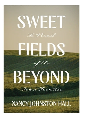 Sweet Fields Beyond: A Novel of the Iowa Frontier by Hall, Nancy Johnston