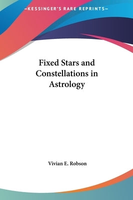 Fixed Stars and Constellations in Astrology by Robson, Vivian E.