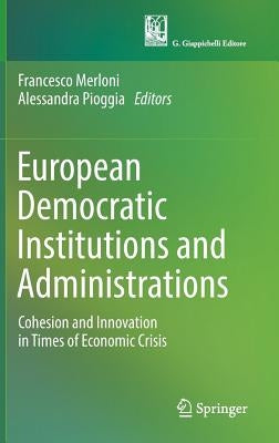European Democratic Institutions and Administrations: Cohesion and Innovation in Times of Economic Crisis by Merloni, Francesco