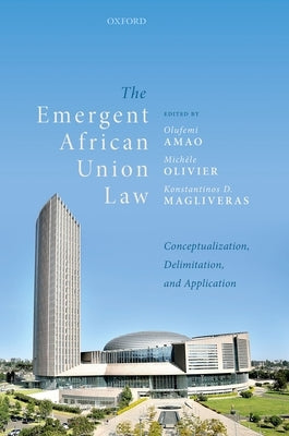 The Emergent African Union Law: Conceptualization, Delimitation, and Application by Amao, Olufemi