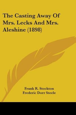 The Casting Away Of Mrs. Lecks And Mrs. Aleshine (1898) by Stockton, Frank R.