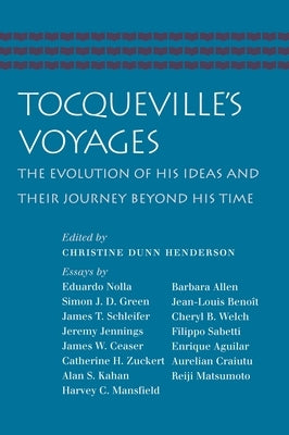 Tocqueville's Voyages: The Evolution of His Ideas and Their Journey Beyond His Time by Henderson, Christine Dunn