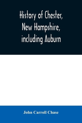 History of Chester, New Hampshire, including Auburn: a supplement to the History of old Chester, published in 1869 by Carroll Chase, John