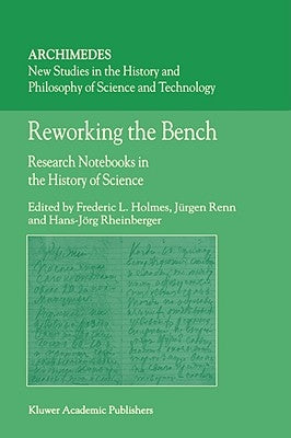 Reworking the Bench: Research Notebooks in the History of Science by Holmes, F. L.